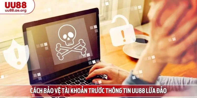 Cách bảo vệ tài khoản trước thông tin UU88 lừa đảo